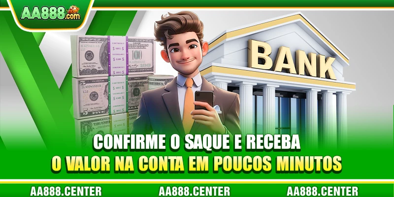 Confirme o saque e receba o valor na conta em poucos minutos