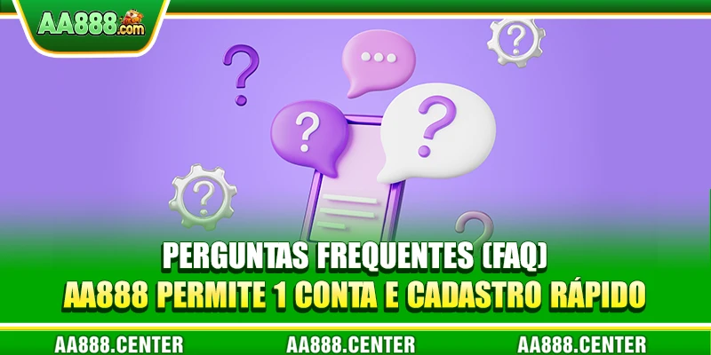 Perguntas Frequentes (FAQ) - AA888 permite 1 conta e cadastro rápido